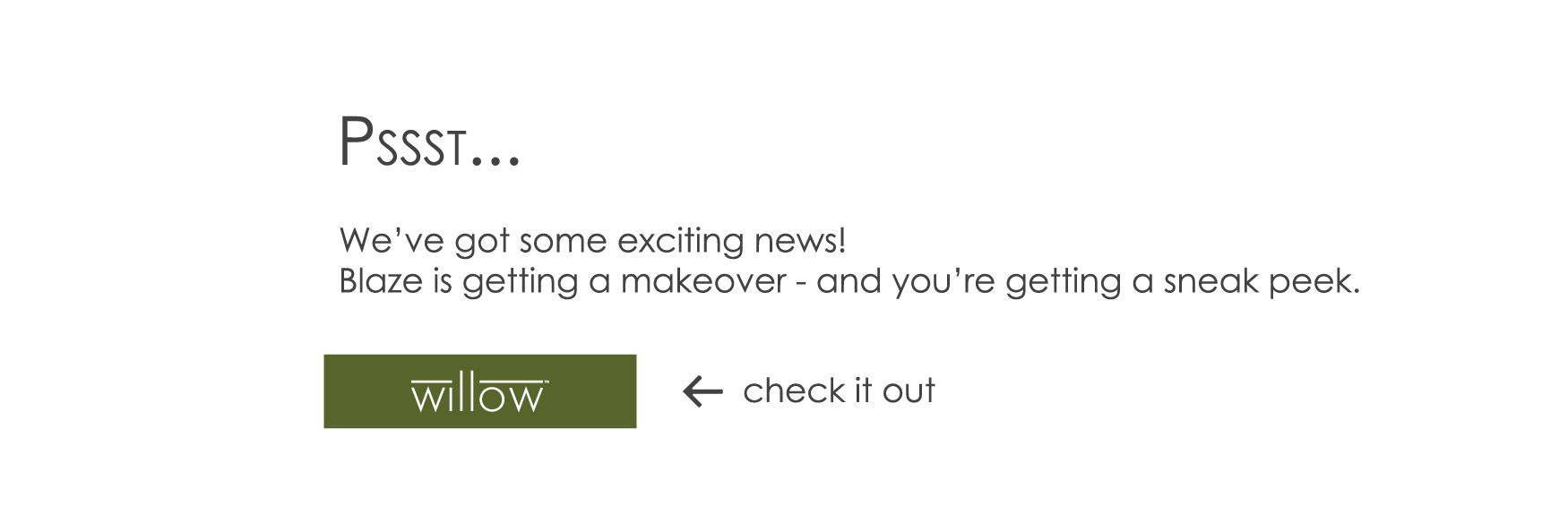 There will be changes to your Blaze account. Learn more about willow here.